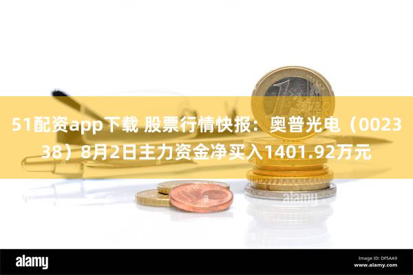 51配资app下载 股票行情快报：奥普光电（002338）8月2日主力资金净买入1401.92万元