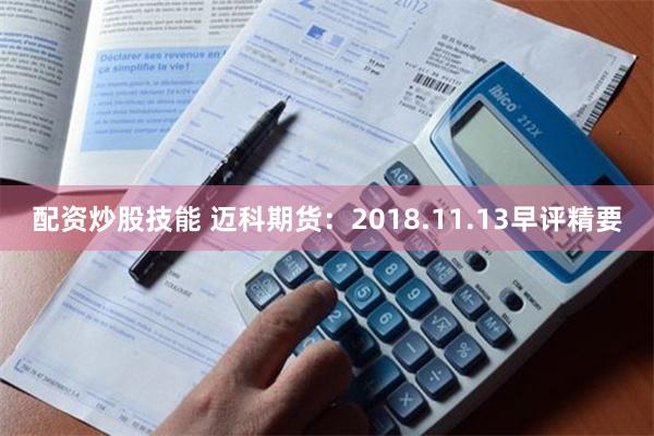 配资炒股技能 迈科期货：2018.11.13早评精要